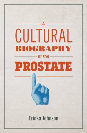 A Cultural Biography of the Prostate Paperback by Ericka Johnson
