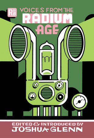 Voices from the Radium Age Paperback by edited by Joshua Glenn; foreword by Joshua Glenn
