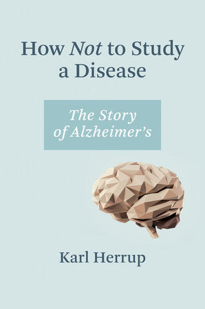 How Not to Study a Disease: The Story of Alzheimer's Paperback by Karl Herrup
