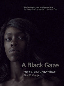 A Black Gaze: Artists Changing How We See Paperback by Tina M. Campt