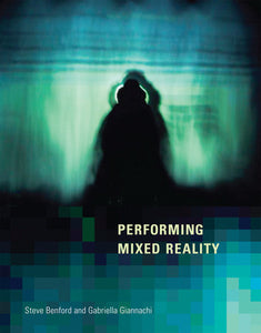 Performing Mixed Reality Paperback by Steve Benford and Gabriella Giannachi