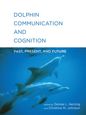 Dolphin Communication and Cognition Paperback by edited by Denise L. Herzing and Christine M. Johnson