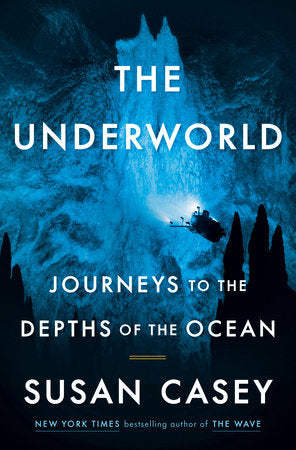 The Underworld: Journeys to the Depths of the Ocean Hardcover by Susan Casey