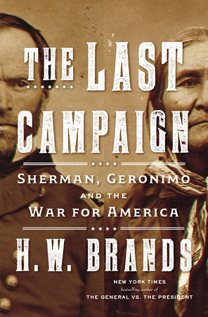 The Last Campaign: Sherman, Geronimo and the War for America Hardcover by H. W. Brands