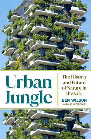 Urban Jungle: The History and Future of Nature in the City Hardcover by Ben Wilson