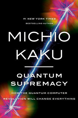 Quantum Supremacy: How the Quantum Computer Revolution Will Change Everything Hardcover by Michio Kaku