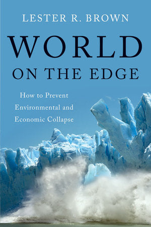 World On the Edge: How To Prevent Environmental And Economic Collapse Paperback by Lester R Brown
