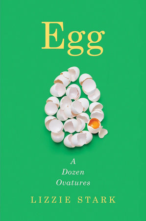Egg: A Dozen Ovatures Hardcover by Lizzie Stark
