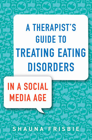 A Therapist's Guide to Treating Eating Disorders in a Social Media Age Paperback by Shauna Frisbie