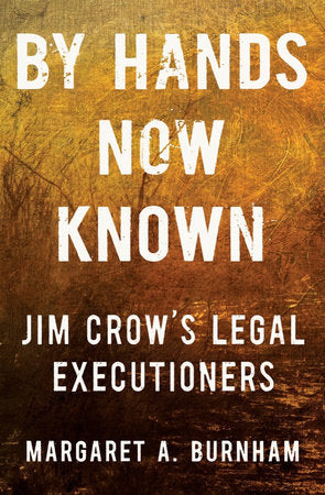 By Hands Now Known: Jim Crow's Legal Executioners Hardcover by Margaret A Burnham