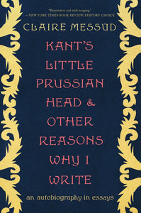 Kant's Little Prussian Head and Other Reasons Why I Write Paperback by Claire Messud