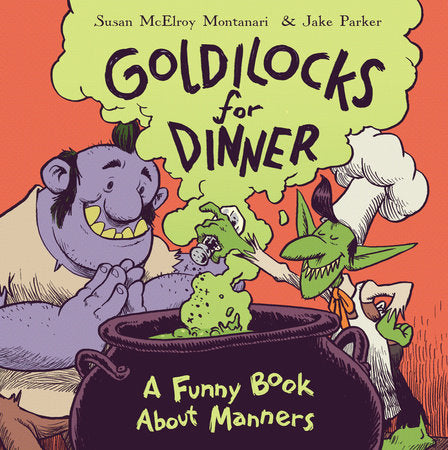 Goldilocks for Dinner Hardcover by Susan Montanari; illustrated by Jake Parker