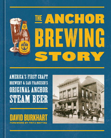 The Anchor Brewing Story Hardcover by David Burkhart, foreword by Fritz Maytag