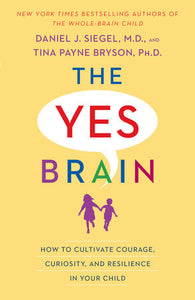 The Yes Brain Paperback by Daniel J. Siegel, M.D. and Tina Payne Bryson, Ph.D.