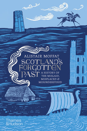 Scotland's Forgotten Past: A History of the Mislaid, Misplaced and Misunderstood Hardcover by Alistair Moffat