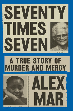 Seventy Times Seven: A True Story of Murder and Mercy Hardcover by Alex Mar