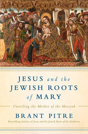 Jesus and the Jewish Roots of Mary Hardcover by Brant Pitre