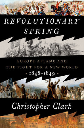 Revolutionary Spring: Europe Aflame and the Fight for a New World, 1848-1849 Hardcover by Christopher Clark