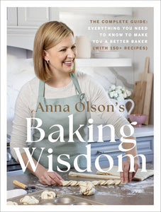Anna Olson's Baking Wisdom: The Complete Guide: Everything You Need to Know to Make You a Better Baker (with 150+ Recipes) Hardcover by Anna Olson