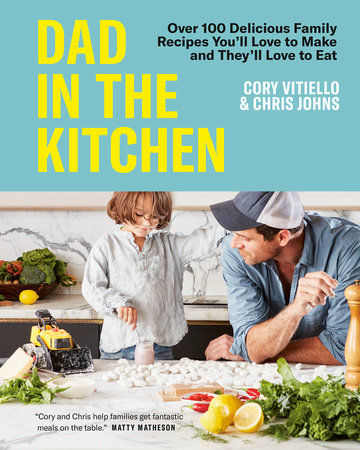 Dad in the Kitchen: Over 100 Delicious Family Recipes You'll Love to Make and They'll Love to Eat Hardcover by Cory Vitiello