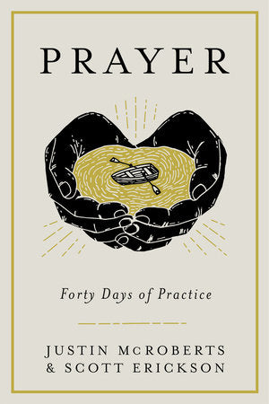 Prayer: Forty Days of Practice Hardcover by Justin McRoberts and Scott Erickson