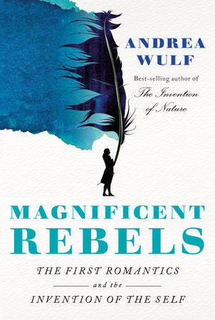 Magnificent Rebels: The First Romantics and the Invention of the Self Hardcover by Andrea Wulf