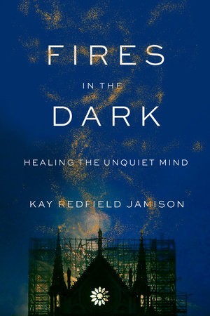 Fires in the Dark: Healing the Unquiet Mind Hardcover by Kay Redfield Jamison