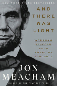 And There Was Light: Abraham Lincoln and the American Struggle Hardcover by Jon Meacham
