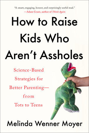 How to Raise Kids Who Aren't Assholes Paperback by Melinda Wenner Moyer