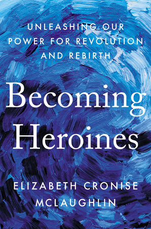Becoming Heroines Hardcover by Elizabeth Cronise McLaughlin