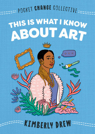 This Is What I Know About Art Paperback by Kimberly Drew; Illustrated by Ashley Lukashevsky