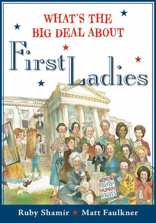 What's The Big Deal About First Ladies Hardcover by Ruby Shamir; illustrated by Matt Faulkner