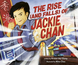 The Rise (and Falls) of Jackie Chan Hardcover by Kristen Mai Giang; illustrated by Alina Chau