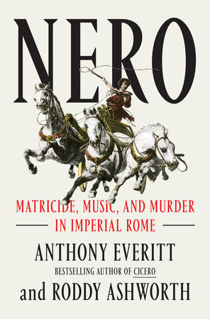 Nero: Matricide, Music, and Murder in Imperial Rome Hardcover by Anthony Everitt