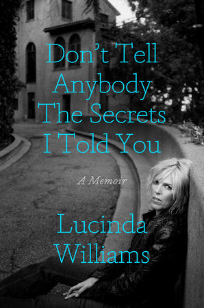 Don't Tell Anybody the Secrets I Told You: A Memoir Hardcover by Lucinda Williams
