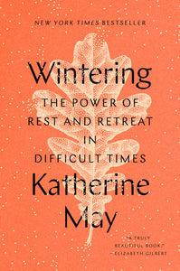 Wintering: The Power of Rest and Retreat in Difficult Times Hardcover by Katherine May