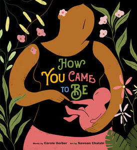 How You Came to Be Hardcover by Carole Gerber; Illustrated by Sawsan Chalabi