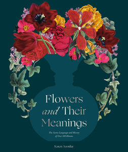 Flowers and Their Meanings: The Secret Language and History of Over 600 Blooms (A Flower Dictionary) Hardcover by Karen Azoulay