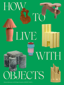 How to Live with Objects Hardcover by Monica Khemsurov and Jill Singer, founders of Sight Unseen