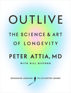 Outlive: The Science and Art of Longevity Hardcover by Peter Attia MD