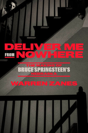 Deliver Me from Nowhere: The Making of Bruce Springsteen's Nebraska Hardcover by Warren Zanes