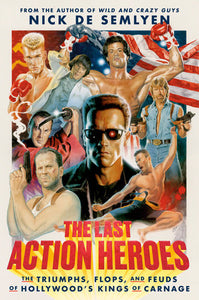 The Last Action Heroes: The Triumphs, Flops, and Feuds of Hollywood's Kings of Carnage Hardcover by Nick de Semlyen