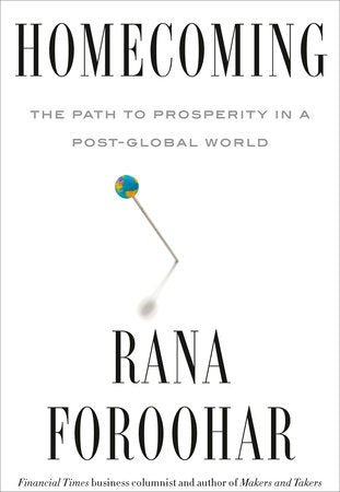 Homecoming: The Path to Prosperity in a Post-Global World Hardcover by Rana Foroohar