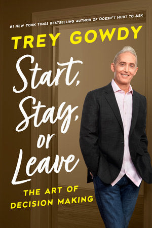Start, Stay, or Leave: The Art of Decision Making Hardcover by Trey Gowdy