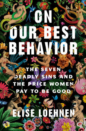 On Our Best Behavior: The Seven Deadly Sins and the Price Women Pay to Be Good Hardcover by Elise Loehnen