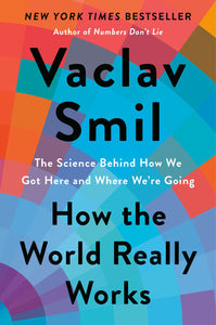 How the World Really Works: The Science Behind How We Got Here and Where We're Going Hardcover by Vaclav Smil