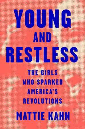 Young and Restless: The Girls Who Sparked America's Revolutions Hardcover by Mattie Kahn