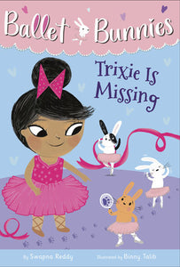Ballet Bunnies #6: Trixie Is Missing Paperback by Swapna Reddy; illustrated by Binny Talib