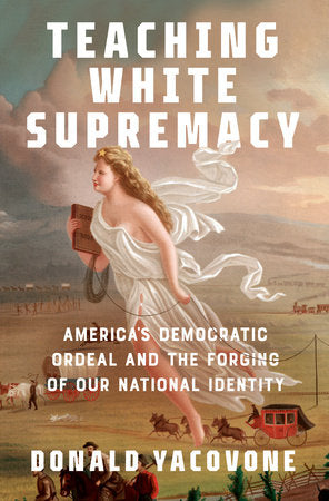 Teaching White Supremacy: America's Democratic Ordeal and the Forging of Our National Identity Hardcover by Donald Yacovone
