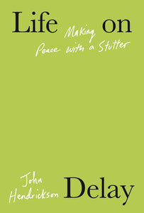 Life on Delay: Making Peace with a Stutter Hardcover by John Hendrickson